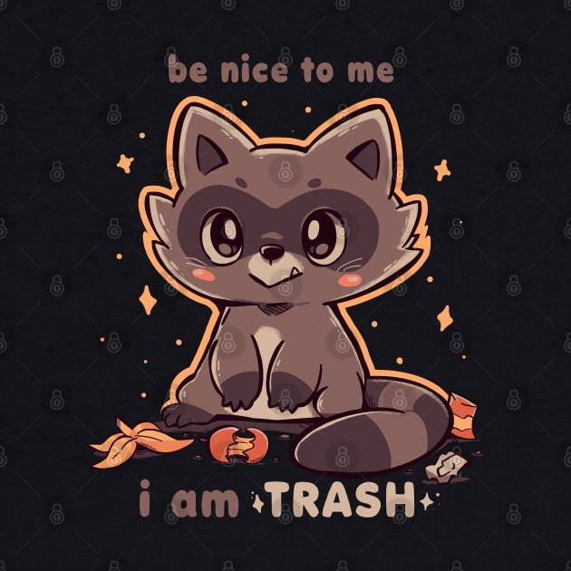 Be Nice to me I am Trash by TechraNova